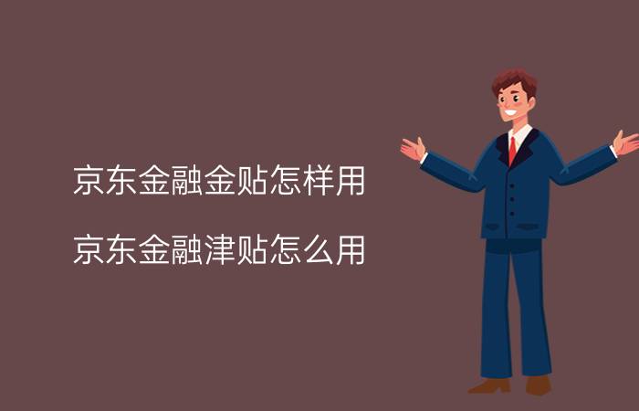 京东金融金贴怎样用 京东金融津贴怎么用？